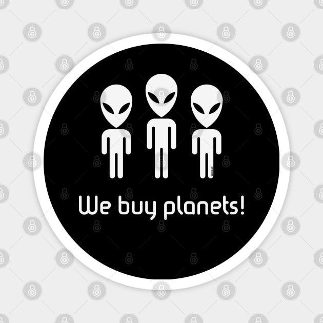 We Buy Planets! (Science Fiction / Space Aliens / White) Magnet by MrFaulbaum